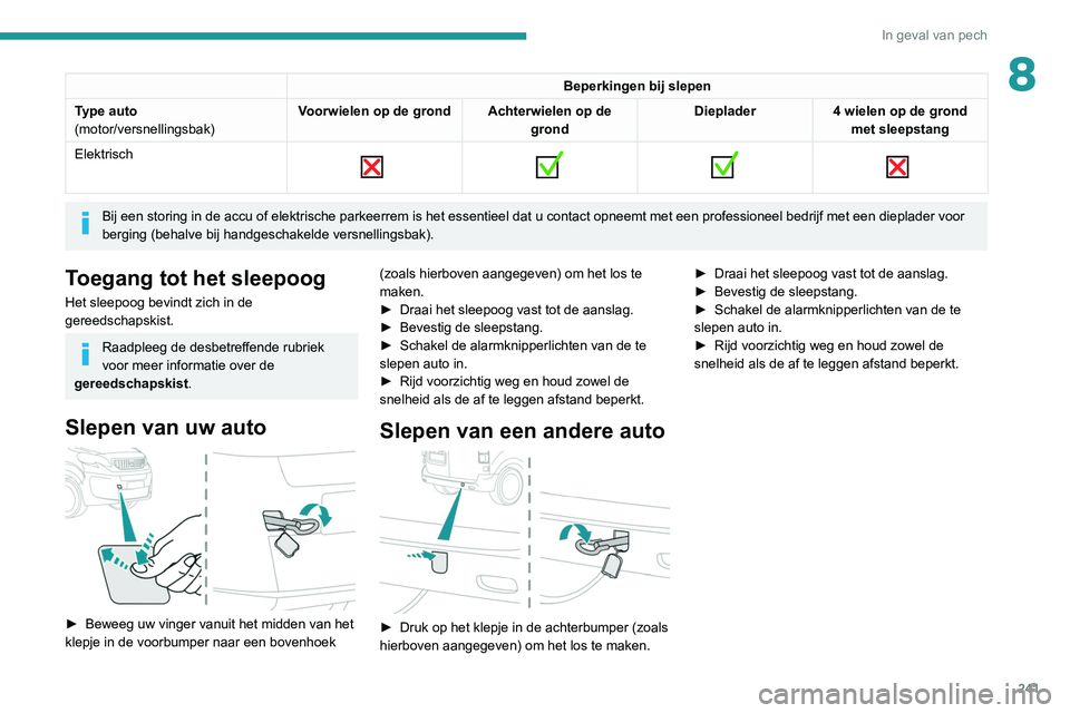 PEUGEOT EXPERT 2021 Instructieboekje (in Dutch) 241
In geval van pech
8Beperkingen bij slepen
Type auto
(motor/versnellingsbak) Voorwielen op de grond Achterwielen op de
grondDieplader
4 wielen op de grond
met sleepstang
Elektrisch
Bij PEUGEOT EXPERT 2021 Instructieboekje (in Dutch) 241
In geval van pech
8Beperkingen bij slepen
Type auto
(motor/versnellingsbak) Voorwielen op de grond Achterwielen op de
grondDieplader
4 wielen op de grond
met sleepstang
Elektrisch
Bij