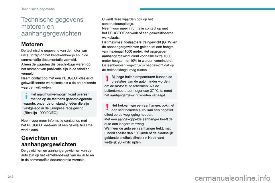 PEUGEOT EXPERT 2021 Instructieboekje (in Dutch) 242
Technische gegevens
Technische gegevens motoren en
aanhangergewichten
Motoren
De technische gegevens van de motor van
uw auto zijn op het kentekenbewijs en in de
commerciële documentatie verme PEUGEOT EXPERT 2021 Instructieboekje (in Dutch) 242
Technische gegevens
Technische gegevens motoren en
aanhangergewichten
Motoren
De technische gegevens van de motor van
uw auto zijn op het kentekenbewijs en in de
commerciële documentatie verme