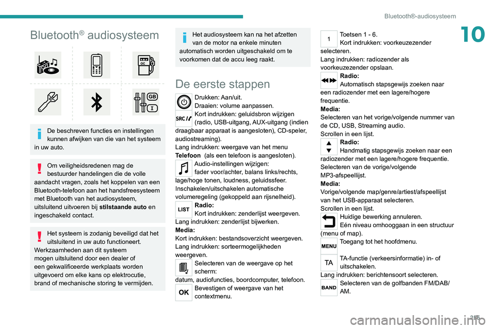 PEUGEOT EXPERT 2021 Instructieboekje (in Dutch) 255
Bluetooth®-audiosysteem
10Bluetooth® audiosysteem
De beschreven functies en instellingen
kunnen afwijken van die van het systeem
in uw auto.
Om veiligheidsredenen mag de
bestuurder handeli PEUGEOT EXPERT 2021 Instructieboekje (in Dutch) 255
Bluetooth®-audiosysteem
10Bluetooth® audiosysteem
De beschreven functies en instellingen
kunnen afwijken van die van het systeem
in uw auto.
Om veiligheidsredenen mag de
bestuurder handeli