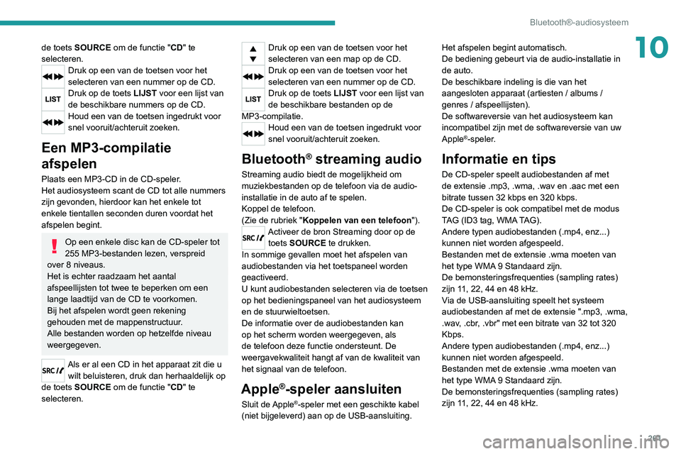 PEUGEOT EXPERT 2021 Instructieboekje (in Dutch) 261
Bluetooth®-audiosysteem
10de toets SOURCE om de functie "CD" te
selecteren.
Druk op een van de toetsen voor het
selecteren van een nummer op de CD.
Druk op de toets LIJST voor een lijst PEUGEOT EXPERT 2021 Instructieboekje (in Dutch) 261
Bluetooth®-audiosysteem
10de toets SOURCE om de functie "CD" te
selecteren.
Druk op een van de toetsen voor het
selecteren van een nummer op de CD.
Druk op de toets LIJST voor een lijst