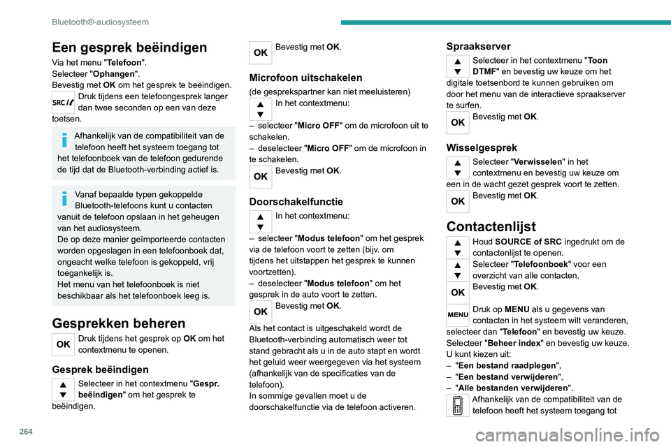PEUGEOT EXPERT 2021 Instructieboekje (in Dutch) 264
Bluetooth®-audiosysteem
het telefoonboek van de telefoon gedurende de
tijd dat de Bluetooth-verbinding actief is.
Vanaf bepaalde typen gekoppelde
Bluetooth-telefoons kunt u contacten
vanuit de PEUGEOT EXPERT 2021 Instructieboekje (in Dutch) 264
Bluetooth®-audiosysteem
het telefoonboek van de telefoon gedurende de
tijd dat de Bluetooth-verbinding actief is.
Vanaf bepaalde typen gekoppelde
Bluetooth-telefoons kunt u contacten
vanuit de