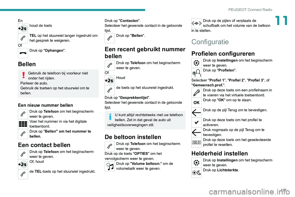 PEUGEOT EXPERT 2021 Instructieboekje (in Dutch) 277
PEUGEOT Connect Radio
11Enhoud de toets
TEL op het stuurwiel langer ingedrukt om
het gesprek te weigeren.
Of
Druk op "Ophangen".
Bellen
Gebruik de telefoon bij voorkeur niet
onder het PEUGEOT EXPERT 2021 Instructieboekje (in Dutch) 277
PEUGEOT Connect Radio
11Enhoud de toets
TEL op het stuurwiel langer ingedrukt om
het gesprek te weigeren.
Of
Druk op "Ophangen".
Bellen
Gebruik de telefoon bij voorkeur niet
onder het