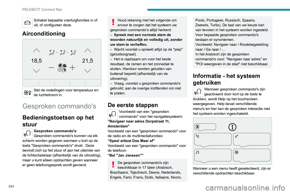 PEUGEOT EXPERT 2021 Instructieboekje (in Dutch) 284
PEUGEOT Connect Nav
Druk op de spraaktoets en zeg wat u wilt
na de pieptoon. U kunt mij altijd
onderbreken door op deze toets te drukken. Als
u er nogmaals op drukt terwijl ik op een
command PEUGEOT EXPERT 2021 Instructieboekje (in Dutch) 284
PEUGEOT Connect Nav
Druk op de spraaktoets en zeg wat u wilt
na de pieptoon. U kunt mij altijd
onderbreken door op deze toets te drukken. Als
u er nogmaals op drukt terwijl ik op een
command