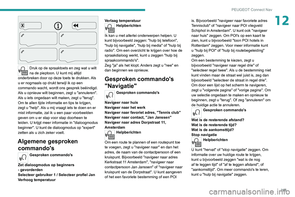 PEUGEOT EXPERT 2021 Instructieboekje (in Dutch) 285
PEUGEOT Connect Nav
12
Druk op de spraaktoets en zeg wat u wilt
na de pieptoon. U kunt mij altijd
onderbreken door op deze toets te drukken. Als
u er nogmaals op drukt terwijl ik op een
comm PEUGEOT EXPERT 2021 Instructieboekje (in Dutch) 285
PEUGEOT Connect Nav
12
Druk op de spraaktoets en zeg wat u wilt
na de pieptoon. U kunt mij altijd
onderbreken door op deze toets te drukken. Als
u er nogmaals op drukt terwijl ik op een
comm