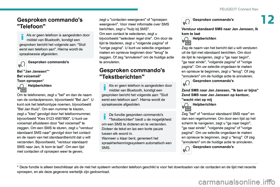 PEUGEOT EXPERT 2021 Instructieboekje (in Dutch) 287
PEUGEOT Connect Nav
12Gesproken commando's
"Telefoon"
Als er geen telefoon is aangesloten door middel van Bluetooth, kondigt een
gesproken bericht het volgende aan: "Sluit
eerst PEUGEOT EXPERT 2021 Instructieboekje (in Dutch) 287
PEUGEOT Connect Nav
12Gesproken commando's
"Telefoon"
Als er geen telefoon is aangesloten door middel van Bluetooth, kondigt een
gesproken bericht het volgende aan: "Sluit
eerst