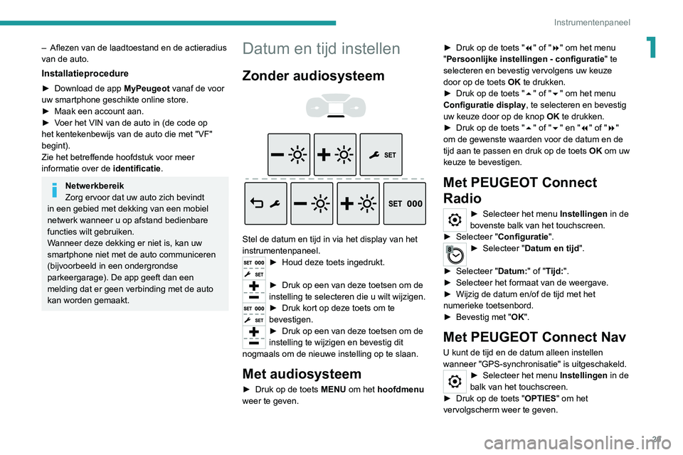 PEUGEOT EXPERT 2021 Instructieboekje (in Dutch) 29
Instrumentenpaneel
1– Aflezen van de laadtoestand en de actieradius
van de auto.
Installatieprocedure
► Download de app MyPeugeot vanaf de voor
uw smartphone geschikte online store.
►
M PEUGEOT EXPERT 2021 Instructieboekje (in Dutch) 29
Instrumentenpaneel
1– Aflezen van de laadtoestand en de actieradius
van de auto.
Installatieprocedure
► Download de app MyPeugeot vanaf de voor
uw smartphone geschikte online store.
►
M