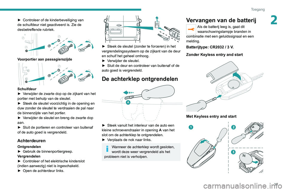 PEUGEOT EXPERT 2021 Instructieboekje (in Dutch) 39
Toegang
2► Controleer of de kinderbeveiliging van
de schuifdeur niet geactiveerd is. Zie de
desbetreffende rubriek.
Voorportier aan passagierszijde
Schuifdeur
► V erwijder de zwarte PEUGEOT EXPERT 2021 Instructieboekje (in Dutch) 39
Toegang
2► Controleer of de kinderbeveiliging van
de schuifdeur niet geactiveerd is. Zie de
desbetreffende rubriek.
Voorportier aan passagierszijde
Schuifdeur
► V erwijder de zwarte