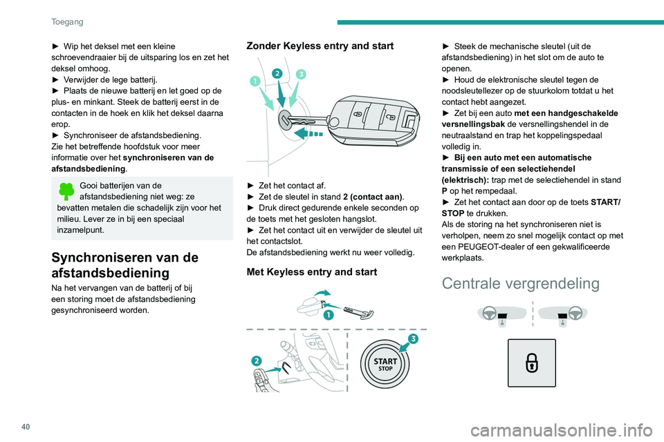 PEUGEOT EXPERT 2021 Instructieboekje (in Dutch) 40
Toegang
Handmatig
► Druk op deze toets om de auto (portieren,
achterklep of zijdeuren) van binnenuit te
vergrendelen/ontgrendelen.
Het controlelampje gaat branden om te
bevestigen dat de cen PEUGEOT EXPERT 2021 Instructieboekje (in Dutch) 40
Toegang
Handmatig
► Druk op deze toets om de auto (portieren,
achterklep of zijdeuren) van binnenuit te
vergrendelen/ontgrendelen.
Het controlelampje gaat branden om te
bevestigen dat de cen
