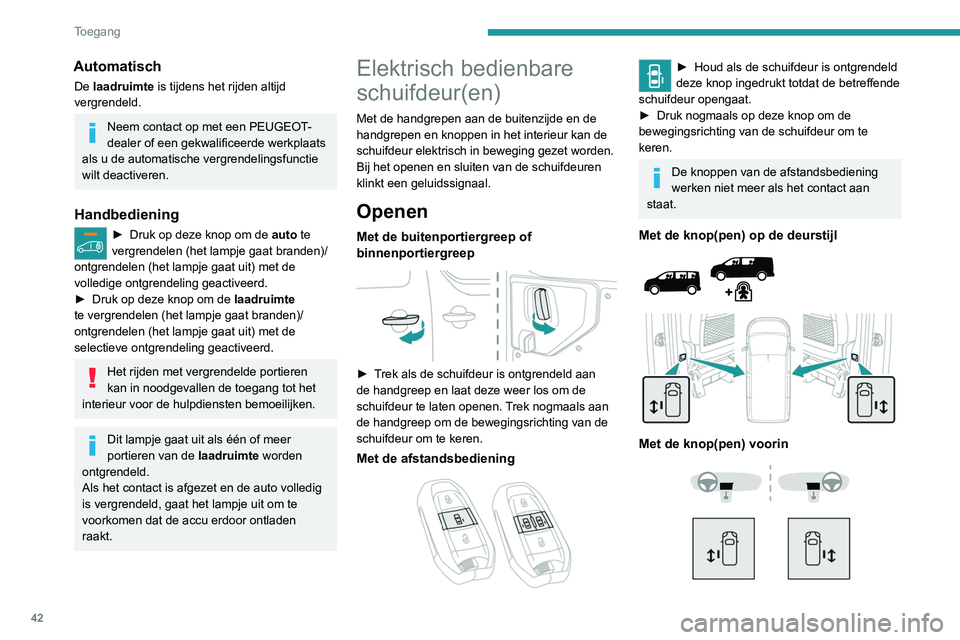 PEUGEOT EXPERT 2021 Instructieboekje (in Dutch) 42
Toegang
► Druk met de volledige ontgrendeling
geactiveerd en het kinderslot uitgeschakeld
op de knop van een schuifdeur om de auto te
ontgrendelen en de betreffende schuifdeur te
laten opene PEUGEOT EXPERT 2021 Instructieboekje (in Dutch) 42
Toegang
► Druk met de volledige ontgrendeling
geactiveerd en het kinderslot uitgeschakeld
op de knop van een schuifdeur om de auto te
ontgrendelen en de betreffende schuifdeur te
laten opene