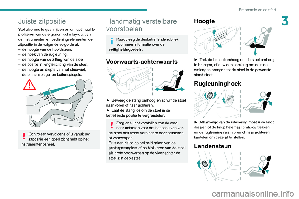 PEUGEOT EXPERT 2021 Instructieboekje (in Dutch) 53
Ergonomie en comfort
3Juiste zitpositie
Stel alvorens te gaan rijden en om optimaal te
profiteren van de ergonomische lay-out van
de instrumenten en bedieningselementen de
zitpositie in de volge PEUGEOT EXPERT 2021 Instructieboekje (in Dutch) 53
Ergonomie en comfort
3Juiste zitpositie
Stel alvorens te gaan rijden en om optimaal te
profiteren van de ergonomische lay-out van
de instrumenten en bedieningselementen de
zitpositie in de volge