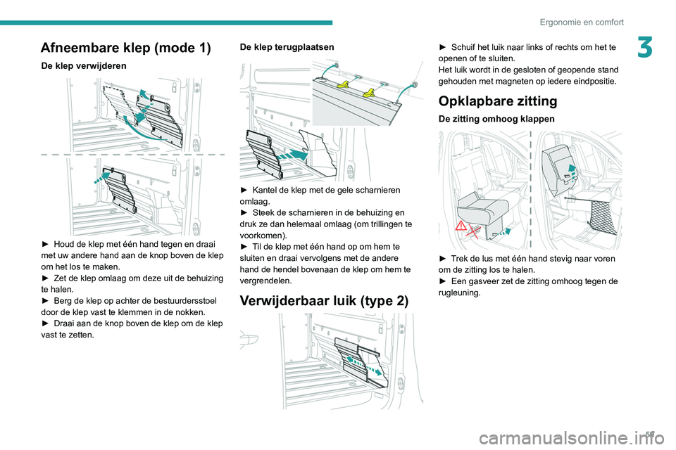 PEUGEOT EXPERT 2021 Instructieboekje (in Dutch) 59
Ergonomie en comfort
3Afneembare klep (mode 1)
De klep verwijderen
► Houd de klep met één hand tegen en draai
met uw andere hand aan de knop boven de klep
om het los te maken.
►
Zet de PEUGEOT EXPERT 2021 Instructieboekje (in Dutch) 59
Ergonomie en comfort
3Afneembare klep (mode 1)
De klep verwijderen
► Houd de klep met één hand tegen en draai
met uw andere hand aan de knop boven de klep
om het los te maken.
►
Zet de