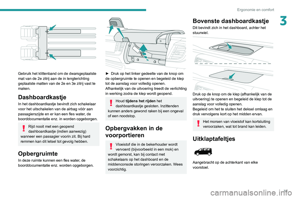 PEUGEOT EXPERT 2021 Instructieboekje (in Dutch) 75
Ergonomie en comfort
3
Gebruik het klittenband om de dwarsgeplaatste
mat van de 2e zitrij aan de in lengterichting
geplaatste matten van de 2e en 3e zitrij vast te
maken.
Dashboardkastje
In he PEUGEOT EXPERT 2021 Instructieboekje (in Dutch) 75
Ergonomie en comfort
3
Gebruik het klittenband om de dwarsgeplaatste
mat van de 2e zitrij aan de in lengterichting
geplaatste matten van de 2e en 3e zitrij vast te
maken.
Dashboardkastje
In he