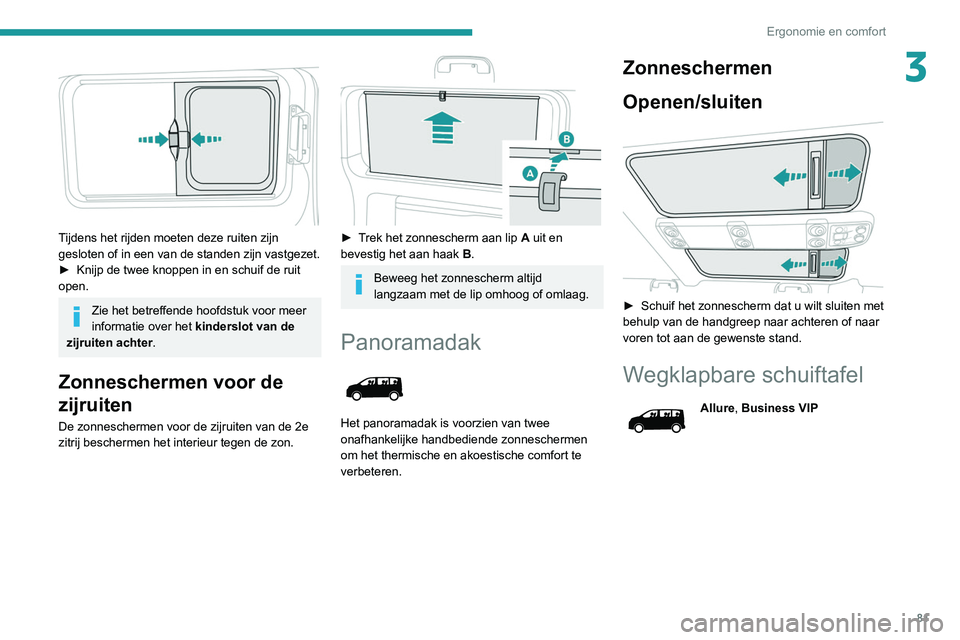PEUGEOT EXPERT 2021 Instructieboekje (in Dutch) 81
Ergonomie en comfort
3
Tijdens het rijden moeten deze ruiten zijn
gesloten of in een van de standen zijn vastgezet.
â–º
Knijp de twee knoppen in en schuif de ruit
open.
Zie het betreffende hoo PEUGEOT EXPERT 2021 Instructieboekje (in Dutch) 81
Ergonomie en comfort
3
Tijdens het rijden moeten deze ruiten zijn
gesloten of in een van de standen zijn vastgezet.
â–º
Knijp de twee knoppen in en schuif de ruit
open.
Zie het betreffende hoo