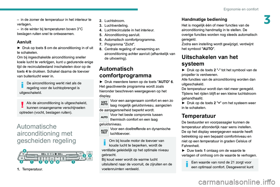 PEUGEOT EXPERT 2021 Instructieboekje (in Dutch) 87
Ergonomie en comfort
3– in de zomer de temperatuur in het interieur te
verlagen,
–
in de winter bij temperaturen boven 3°C
beslagen ruiten snel te ontwasemen.
Aan/uit
â–º Druk op toets 5 PEUGEOT EXPERT 2021 Instructieboekje (in Dutch) 87
Ergonomie en comfort
3– in de zomer de temperatuur in het interieur te
verlagen,
–
in de winter bij temperaturen boven 3°C
beslagen ruiten snel te ontwasemen.
Aan/uit
â–º Druk op toets 5