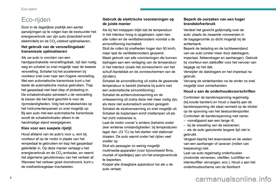 PEUGEOT EXPERT 2021  Instructieboekje (in Dutch) 8
Eco-rijden
Eco-rijden
Door in de dagelijkse praktijk een aantal 
aanwijzingen op te volgen kan de bestuurder het 
energieverbruik van zijn auto (brandstof en/of 
elektriciteit) en de CO
2-uitstoot o