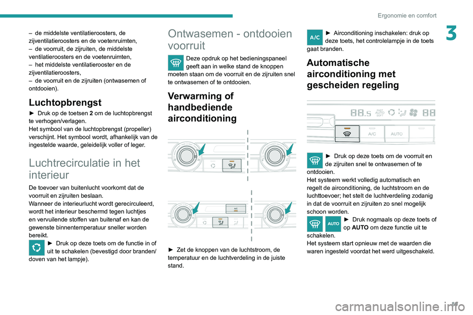 PEUGEOT EXPERT 2021 Instructieboekje (in Dutch) 89
Ergonomie en comfort
3– de middelste ventilatieroosters, de
zijventilatieroosters en de voetenruimten,
–
de voorruit, de zijruiten, de middelste
ventilatieroosters en de voetenruimten,
–
PEUGEOT EXPERT 2021 Instructieboekje (in Dutch) 89
Ergonomie en comfort
3– de middelste ventilatieroosters, de
zijventilatieroosters en de voetenruimten,
–
de voorruit, de zijruiten, de middelste
ventilatieroosters en de voetenruimten,
–