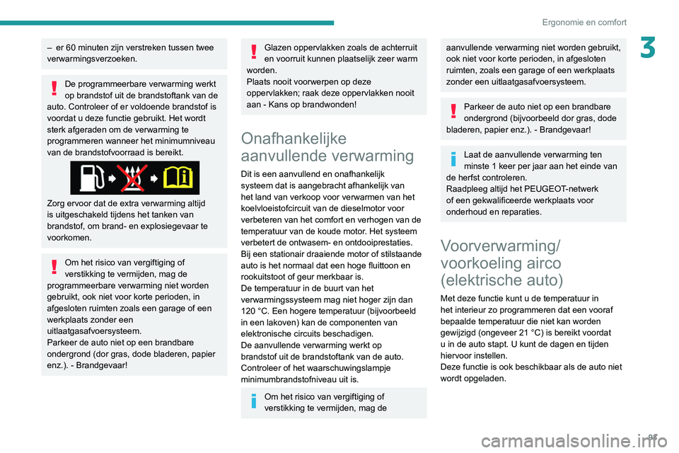PEUGEOT EXPERT 2021 Instructieboekje (in Dutch) 93
Ergonomie en comfort
3– er 60 minuten zijn verstreken tussen twee
verwarmingsverzoeken.
De programmeerbare verwarming werkt
op brandstof uit de brandstoftank van de
auto. Controleer of er vold PEUGEOT EXPERT 2021 Instructieboekje (in Dutch) 93
Ergonomie en comfort
3– er 60 minuten zijn verstreken tussen twee
verwarmingsverzoeken.
De programmeerbare verwarming werkt
op brandstof uit de brandstoftank van de
auto. Controleer of er vold