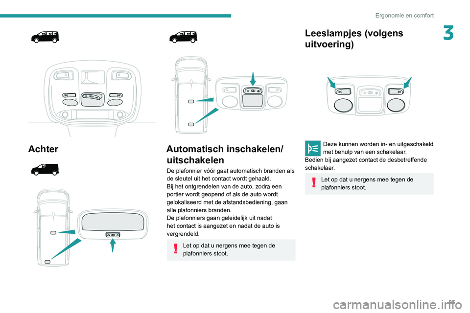 PEUGEOT EXPERT 2021 Instructieboekje (in Dutch) 95
Ergonomie en comfort
3
Achter
Automatisch inschakelen/ uitschakelen
De plafonnier vóór gaat automatisch branden als
de sleutel uit het contact wordt gehaald.
Bij het ontgren PEUGEOT EXPERT 2021 Instructieboekje (in Dutch) 95
Ergonomie en comfort
3
Achter
Automatisch inschakelen/ uitschakelen
De plafonnier vóór gaat automatisch branden als
de sleutel uit het contact wordt gehaald.
Bij het ontgren