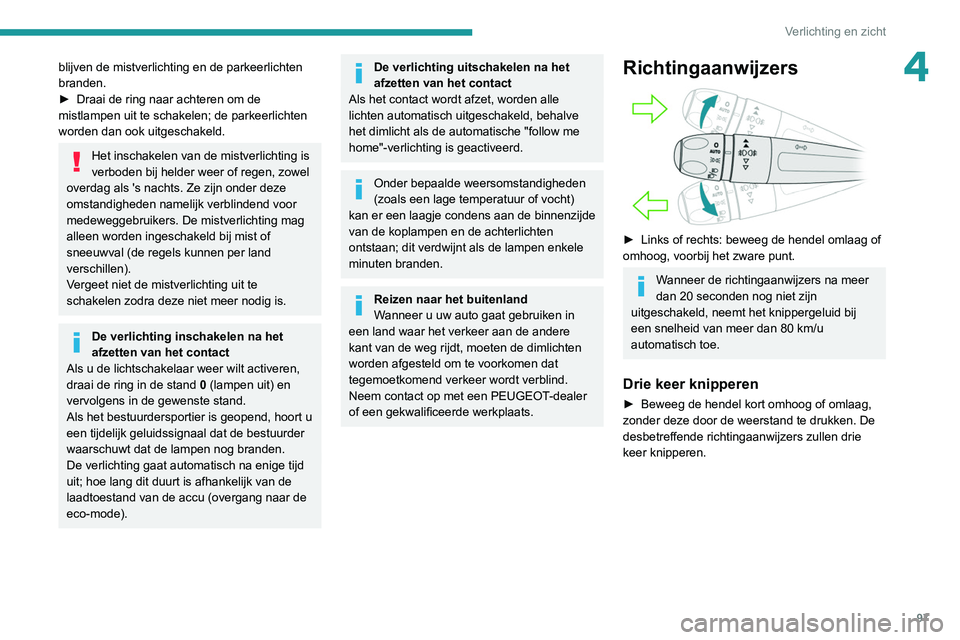 PEUGEOT EXPERT 2021 Instructieboekje (in Dutch) 97
Verlichting en zicht
4blijven de mistverlichting en de parkeerlichten
branden.
►
Draai de ring naar achteren om de
mistlampen uit te schakelen; de parkeerlichten
worden dan ook uitgeschakeld. PEUGEOT EXPERT 2021 Instructieboekje (in Dutch) 97
Verlichting en zicht
4blijven de mistverlichting en de parkeerlichten
branden.
►
Draai de ring naar achteren om de
mistlampen uit te schakelen; de parkeerlichten
worden dan ook uitgeschakeld.