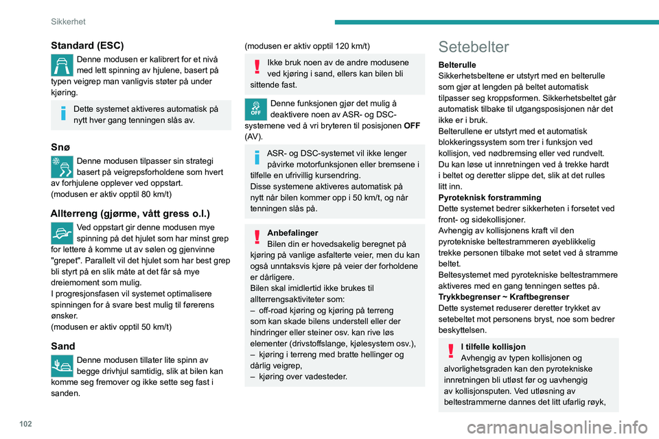 PEUGEOT EXPERT 2021  Instruksjoner for bruk (in Norwegian) 102
Sikkerhet
og det avgis en lyd som skyldes aktivering av 
den pyrotekniske patronen som er integrert i 
systemet.
Varsellampen for kollisjonsputene vil tennes i 
alle tilfeller.
Etter en kollisjon 