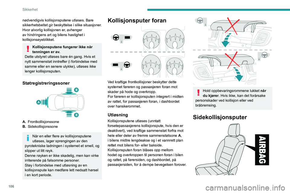 PEUGEOT EXPERT 2021  Instruksjoner for bruk (in Norwegian) 106
Sikkerhet
Hvis bilen din er utstyrt med dette systemet, 
dreier det seg om et system som beskytter 
føreren og passasjeren foran ved kraftig kollisjon 
fra siden slik at risikoen for skader i bry