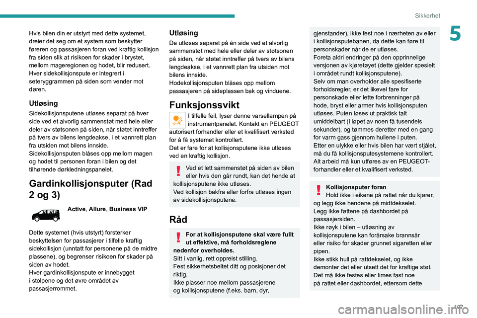 PEUGEOT EXPERT 2021  Instruksjoner for bruk (in Norwegian) 107
Sikkerhet
5Hvis bilen din er utstyrt med dette systemet, 
dreier det seg om et system som beskytter 
føreren og passasjeren foran ved kraftig kollisjon 
fra siden slik at risikoen for skader i br