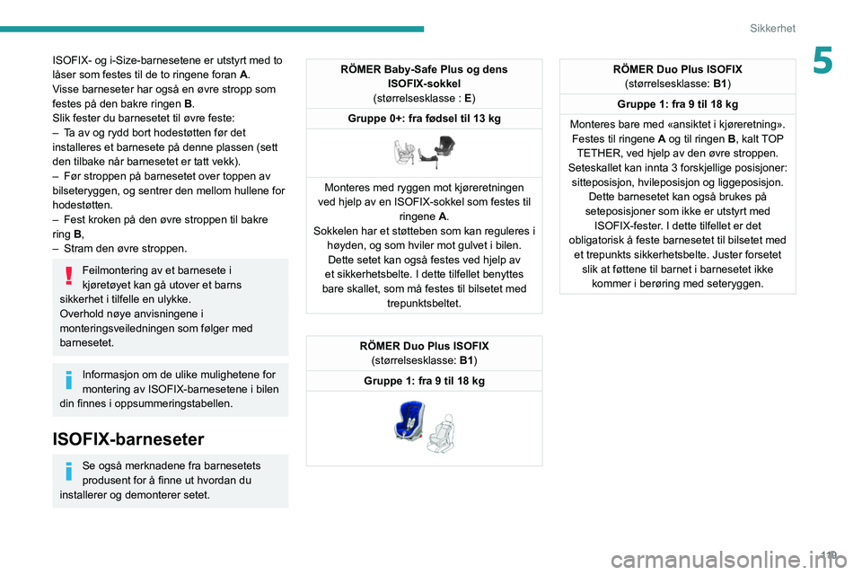 PEUGEOT EXPERT 2021  Instruksjoner for bruk (in Norwegian) 11 9
Sikkerhet
5ISOFIX- og i-Size-barnesetene er utstyrt med to 
låser som festes til de to ringene foran A.
Visse barneseter har også en øvre stropp som 
festes på den bakre ringen  B.
Slik feste