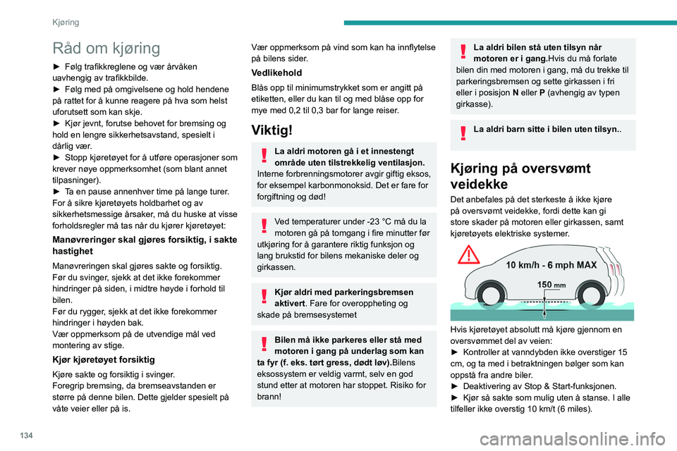 PEUGEOT EXPERT 2021 Instruksjoner for bruk (in Norwegian) 134
Kjøring
Råd om kjøring
► Følg trafikkreglene og vær årvåken
uavhengig av trafikkbilde.
►
Følg med på omgivelsene og hold hendene
på rattet for å kunne reagere på hva som helst PEUGEOT EXPERT 2021 Instruksjoner for bruk (in Norwegian) 134
Kjøring
Råd om kjøring
► Følg trafikkreglene og vær årvåken
uavhengig av trafikkbilde.
►
Følg med på omgivelsene og hold hendene
på rattet for å kunne reagere på hva som helst
