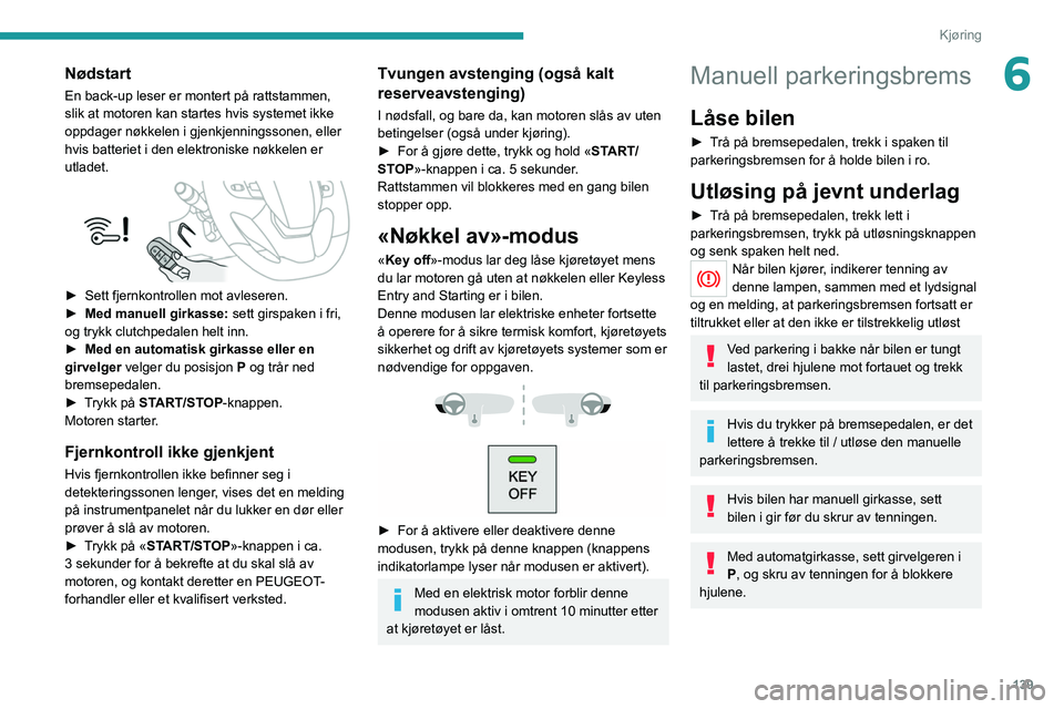 PEUGEOT EXPERT 2021 Instruksjoner for bruk (in Norwegian) 139
Kjøring
6Nødstart
En back-up leser er montert på rattstammen,
slik at motoren kan startes hvis systemet ikke
oppdager nøkkelen i gjenkjenningssonen, eller
hvis batteriet i den elektroniske PEUGEOT EXPERT 2021 Instruksjoner for bruk (in Norwegian) 139
Kjøring
6Nødstart
En back-up leser er montert på rattstammen,
slik at motoren kan startes hvis systemet ikke
oppdager nøkkelen i gjenkjenningssonen, eller
hvis batteriet i den elektroniske