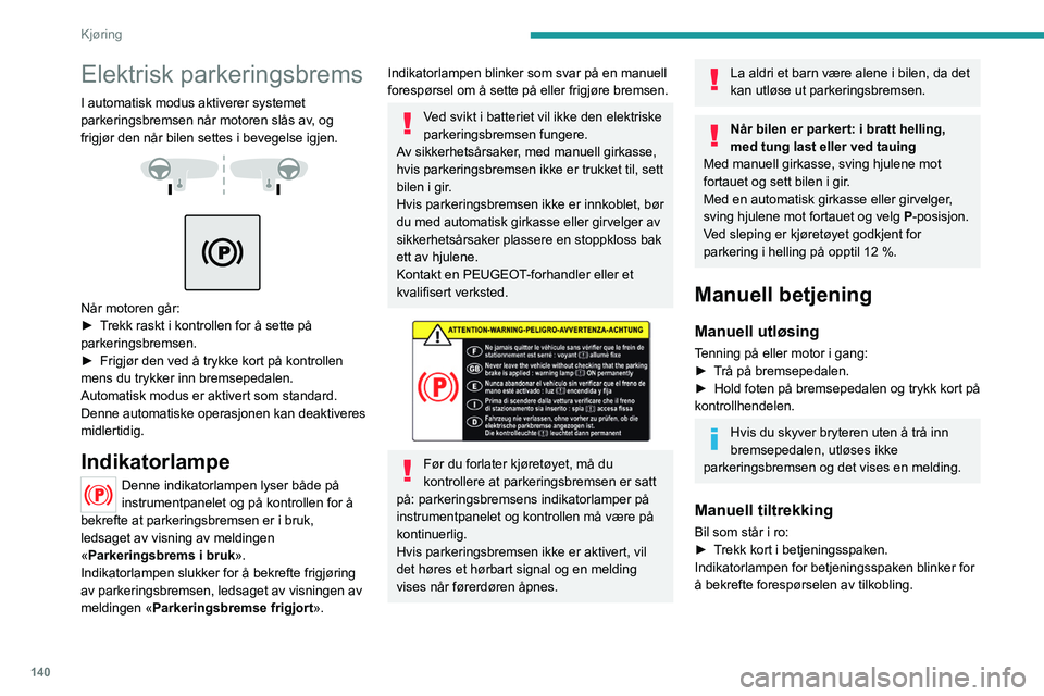 PEUGEOT EXPERT 2021 Instruksjoner for bruk (in Norwegian) 140
Kjøring
Elektrisk parkeringsbrems
I automatisk modus aktiverer systemet
parkeringsbremsen når motoren slås av, og
frigjør den når bilen settes i bevegelse igjen.
Når motoren går:
PEUGEOT EXPERT 2021 Instruksjoner for bruk (in Norwegian) 140
Kjøring
Elektrisk parkeringsbrems
I automatisk modus aktiverer systemet
parkeringsbremsen når motoren slås av, og
frigjør den når bilen settes i bevegelse igjen.
Når motoren går: