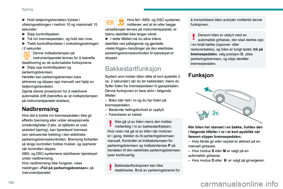 PEUGEOT EXPERT 2021 Instruksjoner for bruk (in Norwegian) 142
Kjøring
â–º Hold betjeningshendelen trykket i
utløsingsretningen i mellom 10 og maksimalt 15
sekunder
.
â–º
Slipp kontrollspaken.
â–º
T
rå inn bremsepedalen, og hold den inne.
â–º
T
PEUGEOT EXPERT 2021 Instruksjoner for bruk (in Norwegian) 142
Kjøring
â–º Hold betjeningshendelen trykket i
utløsingsretningen i mellom 10 og maksimalt 15
sekunder
.
â–º
Slipp kontrollspaken.
â–º
T
rå inn bremsepedalen, og hold den inne.
â–º
T