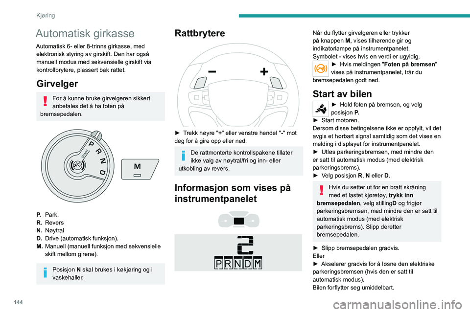 PEUGEOT EXPERT 2021  Instruksjoner for bruk (in Norwegian) 144
Kjøring
Automatisk girkasse
Automatisk 6- eller 8-trinns girkasse, med elektronisk styring av girskift. Den har også 
manuell modus med sekvensielle girskift via 
kontrollbrytere, plassert bak r