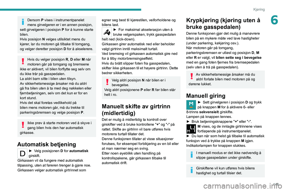 PEUGEOT EXPERT 2021 Instruksjoner for bruk (in Norwegian) 145
Kjøring
6Dersom P vises i instrumentpanelet
mens girvelgeren er i en annen posisjon,
sett girvelgeren i posisjon P for å kunne starte
bilen.
Hvis posisjon N velges utilsiktet mens du
kjør PEUGEOT EXPERT 2021 Instruksjoner for bruk (in Norwegian) 145
Kjøring
6Dersom P vises i instrumentpanelet
mens girvelgeren er i en annen posisjon,
sett girvelgeren i posisjon P for å kunne starte
bilen.
Hvis posisjon N velges utilsiktet mens du
kjør