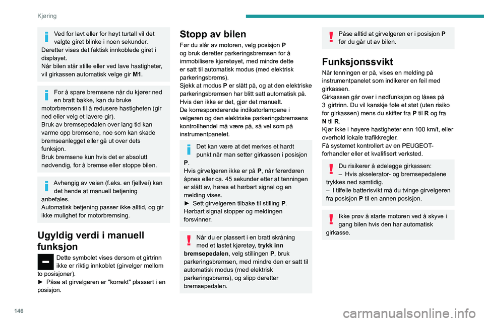 PEUGEOT EXPERT 2021 Instruksjoner for bruk (in Norwegian) 146
Kjøring
Ved for lavt eller for høyt turtall vil det
valgte giret blinke i noen sekunder.
Deretter vises det faktisk innkoblede giret i
displayet.
Når bilen står stille eller ved lave hastig PEUGEOT EXPERT 2021 Instruksjoner for bruk (in Norwegian) 146
Kjøring
Ved for lavt eller for høyt turtall vil det
valgte giret blinke i noen sekunder.
Deretter vises det faktisk innkoblede giret i
displayet.
Når bilen står stille eller ved lave hastig
