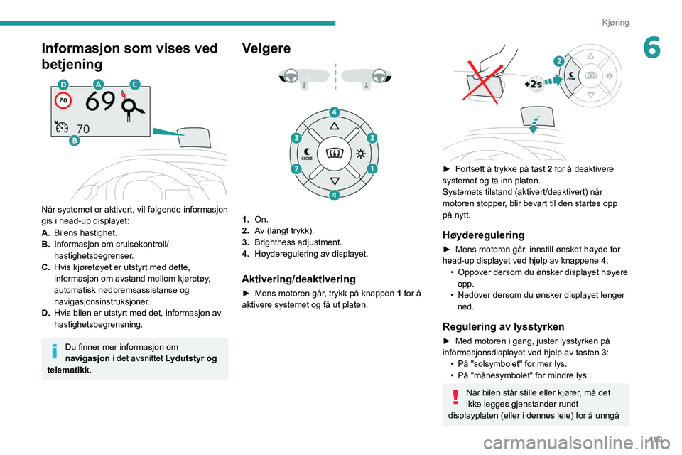 PEUGEOT EXPERT 2021 Instruksjoner for bruk (in Norwegian) 153
Kjøring
6Informasjon som vises ved
betjening
Når systemet er aktivert, vil følgende informasjon
gis i head-up displayet:
A.Bilens hastighet.
B. Informasjon om cruisekontroll/
hastighetsbe PEUGEOT EXPERT 2021 Instruksjoner for bruk (in Norwegian) 153
Kjøring
6Informasjon som vises ved
betjening
Når systemet er aktivert, vil følgende informasjon
gis i head-up displayet:
A.Bilens hastighet.
B. Informasjon om cruisekontroll/
hastighetsbe