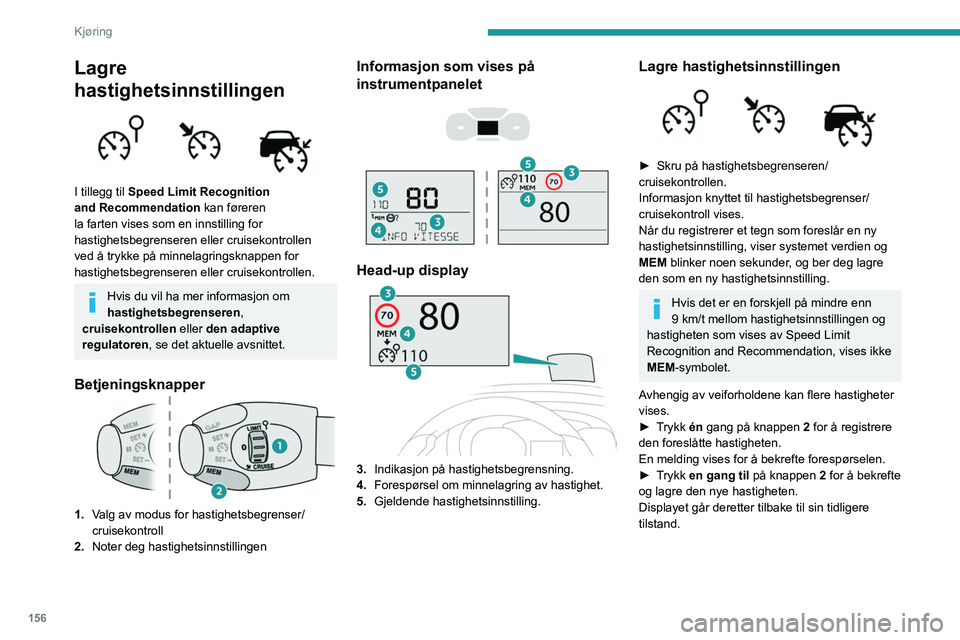 PEUGEOT EXPERT 2021  Instruksjoner for bruk (in Norwegian) 156
Kjøring
Lagre 
hastighetsinnstillingen
 
 
I tillegg til Speed Limit Recognition 
and Recommendation kan føreren 
la farten vises som en innstilling for 
hastighetsbegrenseren eller cruisekontro