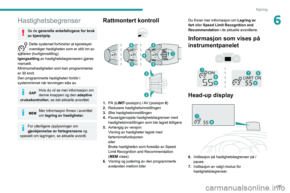 PEUGEOT EXPERT 2021  Instruksjoner for bruk (in Norwegian) 157
Kjøring
6Hastighetsbegrenser
Se de generelle anbefalingene for bruk 
av kjørehjelp.
Dette systemet forhindrer at kjøretøyet 
overstiger hastigheten som er stilt inn av 
sjåføren (hurtiginnst