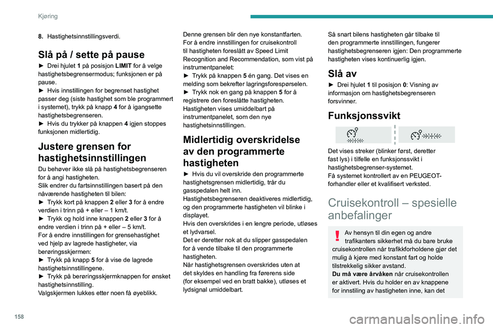 PEUGEOT EXPERT 2021 Instruksjoner for bruk (in Norwegian) 158
Kjøring
8.Hastighetsinnstillingsverdi.
Slå på / sette på pause
► Drei hjulet 1 på posisjon LIMIT for å velge
hastighetsbegrensermodus; funksjonen er på
pause.
►
Hvis innstillingen PEUGEOT EXPERT 2021 Instruksjoner for bruk (in Norwegian) 158
Kjøring
8.Hastighetsinnstillingsverdi.
Slå på / sette på pause
► Drei hjulet 1 på posisjon LIMIT for å velge
hastighetsbegrensermodus; funksjonen er på
pause.
►
Hvis innstillingen