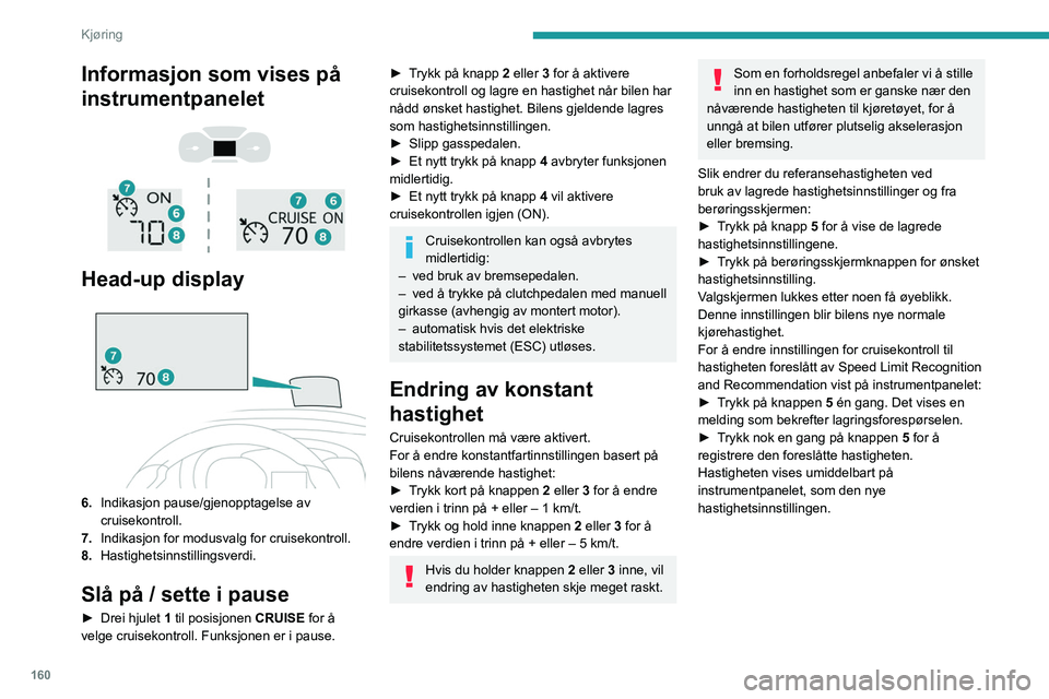 PEUGEOT EXPERT 2021 Instruksjoner for bruk (in Norwegian) 160
Kjøring
Informasjon som vises på
instrumentpanelet
Head-up display
6. Indikasjon pause/gjenopptagelse av
cruisekontroll.
7. Indikasjon for modusvalg for cruisekontroll.
8. Hastighet PEUGEOT EXPERT 2021 Instruksjoner for bruk (in Norwegian) 160
Kjøring
Informasjon som vises på
instrumentpanelet
Head-up display
6. Indikasjon pause/gjenopptagelse av
cruisekontroll.
7. Indikasjon for modusvalg for cruisekontroll.
8. Hastighet