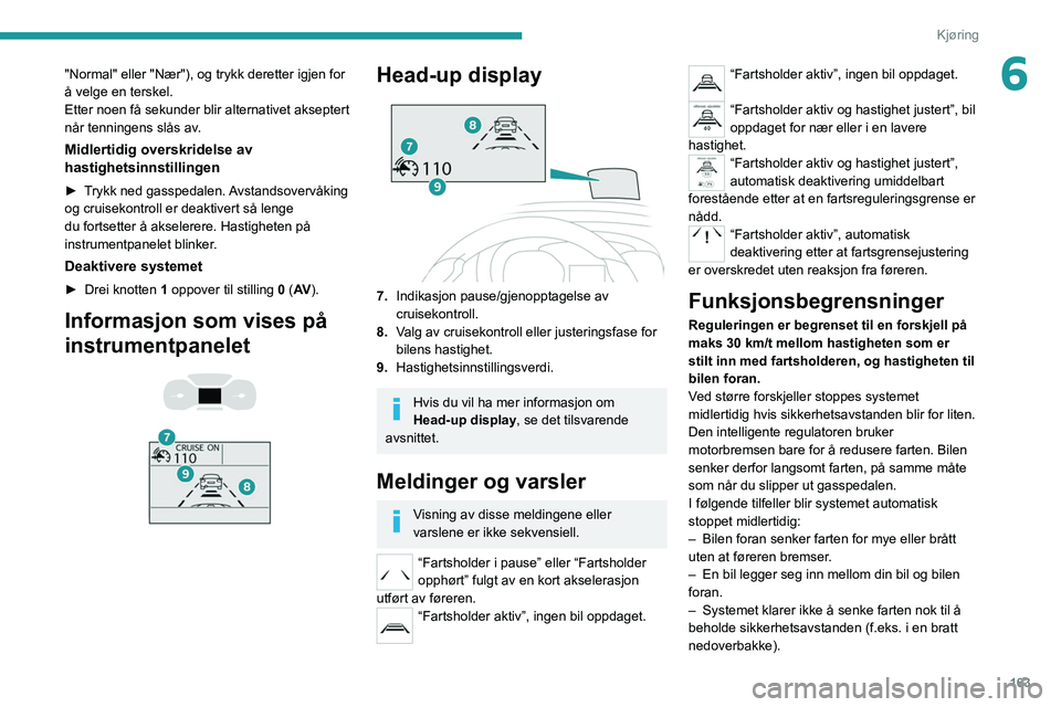 PEUGEOT EXPERT 2021 Instruksjoner for bruk (in Norwegian) 163
Kjøring
6"Normal" eller "Nær"), og trykk deretter igjen for
å velge en terskel.
Etter noen få sekunder blir alternativet akseptert
når tenningens slås av.
Midlertidig overs PEUGEOT EXPERT 2021 Instruksjoner for bruk (in Norwegian) 163
Kjøring
6"Normal" eller "Nær"), og trykk deretter igjen for
å velge en terskel.
Etter noen få sekunder blir alternativet akseptert
når tenningens slås av.
Midlertidig overs