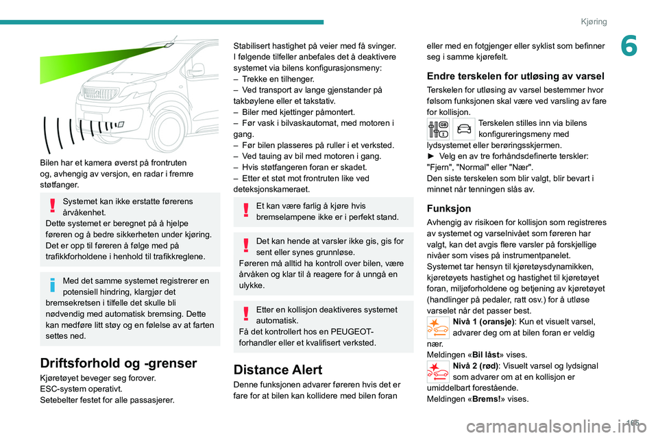 PEUGEOT EXPERT 2021 Instruksjoner for bruk (in Norwegian) 165
Kjøring
6
Bilen har et kamera øverst på frontruten
og, avhengig av versjon, en radar i fremre
støtfanger.
Systemet kan ikke erstatte førerens
årvåkenhet.
Dette systemet er beregnet på PEUGEOT EXPERT 2021 Instruksjoner for bruk (in Norwegian) 165
Kjøring
6
Bilen har et kamera øverst på frontruten
og, avhengig av versjon, en radar i fremre
støtfanger.
Systemet kan ikke erstatte førerens
årvåkenhet.
Dette systemet er beregnet på