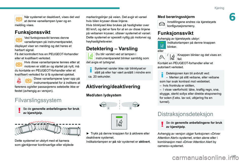 PEUGEOT EXPERT 2021 Instruksjoner for bruk (in Norwegian) 167
Kjøring
6Når systemet er deaktivert, vises det ved
at denne varsellampen lyser og en
melding vises.
Funksjonssvikt
Ved funksjonssvikt tennes denne
varsellampen på instrumentpanelet,
display PEUGEOT EXPERT 2021 Instruksjoner for bruk (in Norwegian) 167
Kjøring
6Når systemet er deaktivert, vises det ved
at denne varsellampen lyser og en
melding vises.
Funksjonssvikt
Ved funksjonssvikt tennes denne
varsellampen på instrumentpanelet,
display