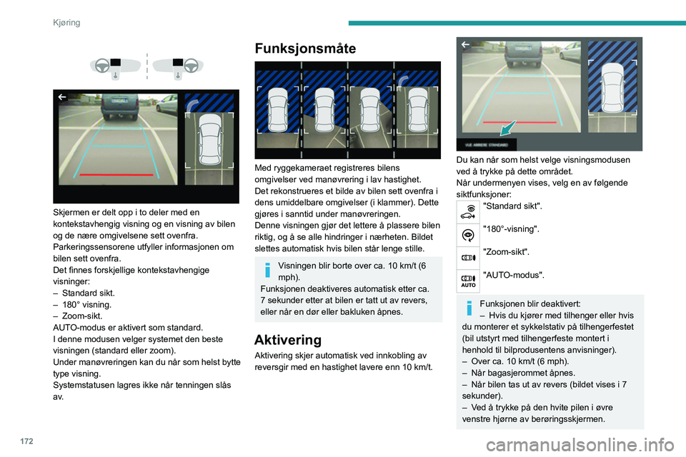 PEUGEOT EXPERT 2021 Instruksjoner for bruk (in Norwegian) 172
Kjøring
Skjermen er delt opp i to deler med en
kontekstavhengig visning og en visning av bilen
og de nære omgivelsene sett ovenfra.
Parkeringssensorene utfyller informasjonen om
bilen PEUGEOT EXPERT 2021 Instruksjoner for bruk (in Norwegian) 172
Kjøring
Skjermen er delt opp i to deler med en
kontekstavhengig visning og en visning av bilen
og de nære omgivelsene sett ovenfra.
Parkeringssensorene utfyller informasjonen om
bilen