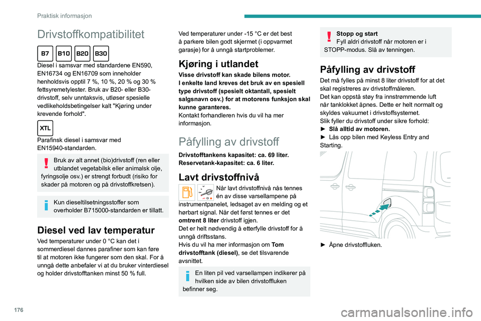 PEUGEOT EXPERT 2021  Instruksjoner for bruk (in Norwegian) 176
Praktisk informasjon
Drivstoffkompatibilitet  
Diesel i samsvar med standardene EN590, 
EN16734 og EN16709 som inneholder 
henholdsvis opptil 7 %, 10 %, 20 % og 30 % 
fettsyremetylester. Bruk av B