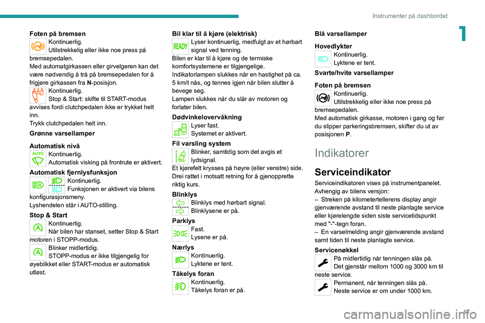 PEUGEOT EXPERT 2021  Instruksjoner for bruk (in Norwegian) 17
Instrumenter på dashbordet
1Foten på bremsenKontinuerlig.
Utilstrekkelig eller ikke noe press på 
bremsepedalen.
Med automatgirkassen eller girvelgeren kan det 
være nødvendig å trå på brem