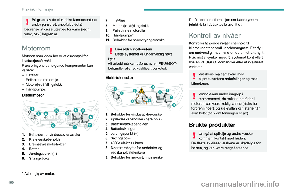 PEUGEOT EXPERT 2021  Instruksjoner for bruk (in Norwegian) 190
Praktisk informasjon
Hell ikke spillolje eller væske i 
kloakksystemet eller på bakken.
Tøm brukt olje i beholdere for dette formålet 
hos en PEUGEOT-forhandler eller et 
kvalifisert nettverk.