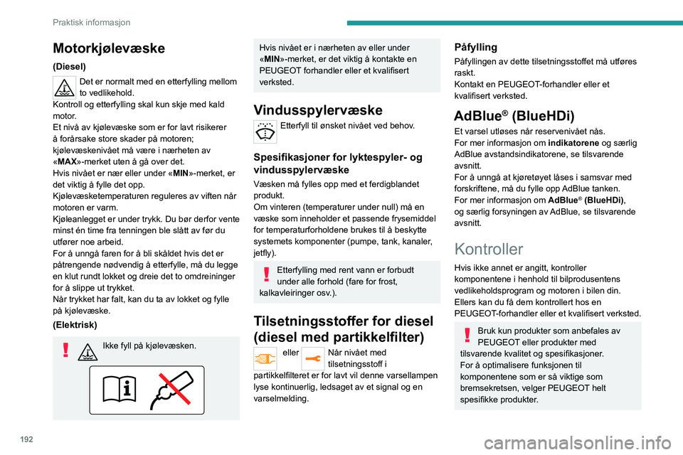 PEUGEOT EXPERT 2021 Instruksjoner for bruk (in Norwegian) 192
Praktisk informasjon
12 V-batteri
Batteriet krever ikke vedlikehold.
Kontroller regelmessig at terminalene
er ordentlig strammet (versjoner uten
hurtigutløserklemmer) og at tilkoblingene er
re PEUGEOT EXPERT 2021 Instruksjoner for bruk (in Norwegian) 192
Praktisk informasjon
12 V-batteri
Batteriet krever ikke vedlikehold.
Kontroller regelmessig at terminalene
er ordentlig strammet (versjoner uten
hurtigutløserklemmer) og at tilkoblingene er
re