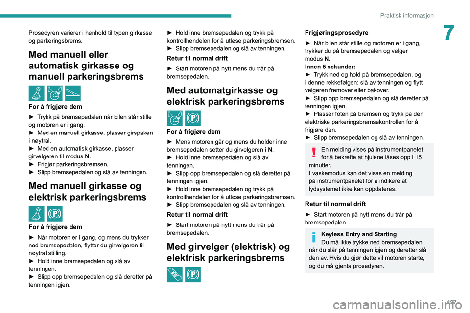 PEUGEOT EXPERT 2021  Instruksjoner for bruk (in Norwegian) 197
Praktisk informasjon
7Prosedyren varierer i henhold til typen girkasse 
og parkeringsbrems.
Med manuell eller 
automatisk girkasse og 
manuell parkeringsbrems
 / 
For å frigjøre dem
► Trykk p
