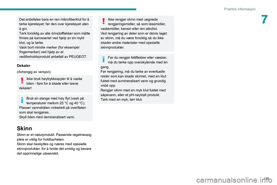 PEUGEOT EXPERT 2021  Instruksjoner for bruk (in Norwegian) 199
Praktisk informasjon
7Det anbefales bare en ren mikrofiberklut for å 
tørke kjøretøyet; før den over kjøretøyet uten 
å gni.
Tørk forsiktig av alle drivstofflekker som måtte 
finnes på 