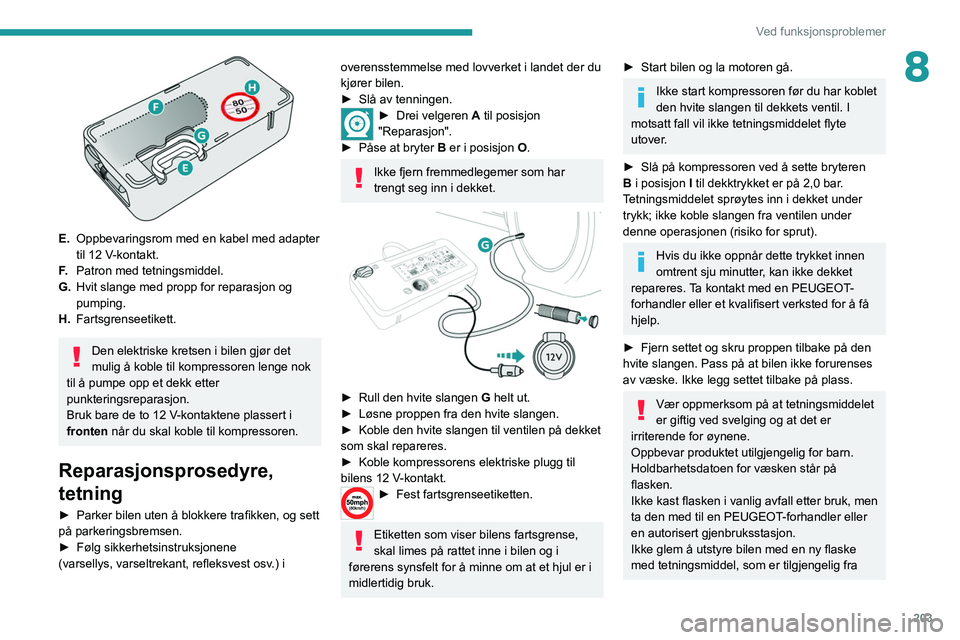PEUGEOT EXPERT 2021 Instruksjoner for bruk (in Norwegian) 203
Ved funksjonsproblemer
8
E.Oppbevaringsrom med en kabel med adapter
til 12 V-kontakt.
F. Patron med tetningsmiddel.
G. Hvit slange med propp for reparasjon og
pumping.
H. Fartsgrenseetikett.
D PEUGEOT EXPERT 2021 Instruksjoner for bruk (in Norwegian) 203
Ved funksjonsproblemer
8
E.Oppbevaringsrom med en kabel med adapter
til 12 V-kontakt.
F. Patron med tetningsmiddel.
G. Hvit slange med propp for reparasjon og
pumping.
H. Fartsgrenseetikett.
D